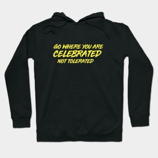 GO WHERE YOU ARE CELEBRATED Hoodie